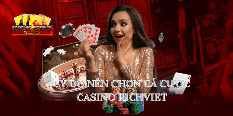 Cá cược casino Richviet - Lý do nên tham gia