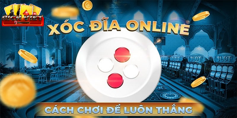 Cách chơi xóc đĩa đổi thưởng dễ thắng nhất