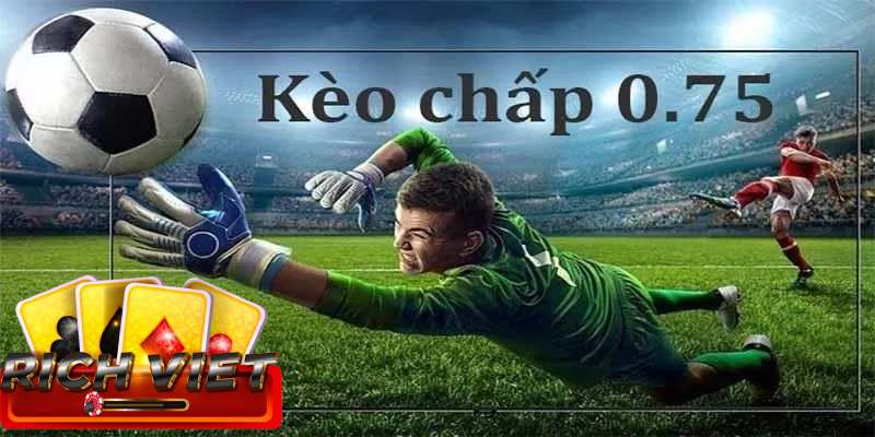 Thường xuyên cập nhật tỷ lệ kèo kèo chấp 0.75.