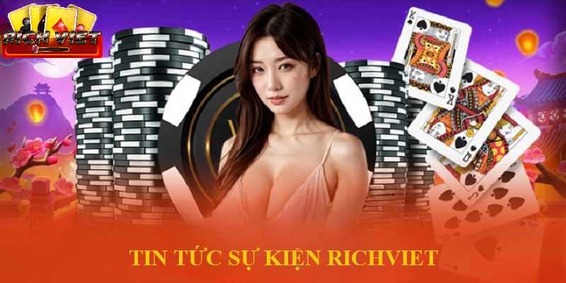 Tin tức sự kiện RichViet thu hút sự quan tâm của người chơi hiện nay